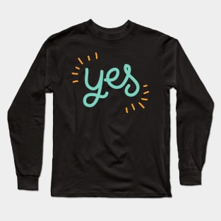 Yes Say Yes Be Positive Be Affirmative Don't Say No Long Sleeve T-Shirt